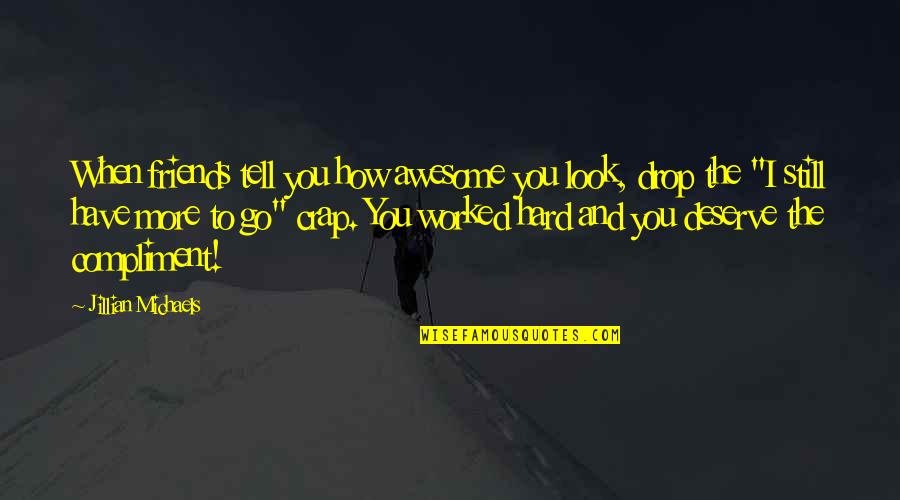 My Friends Are Awesome Quotes By Jillian Michaels: When friends tell you how awesome you look,