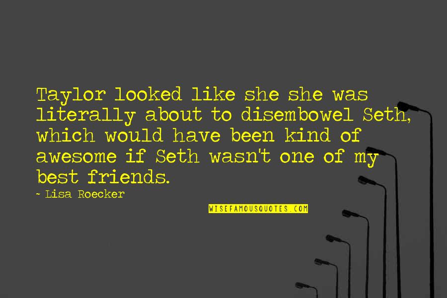 My Friends Are Awesome Quotes By Lisa Roecker: Taylor looked like she she was literally about