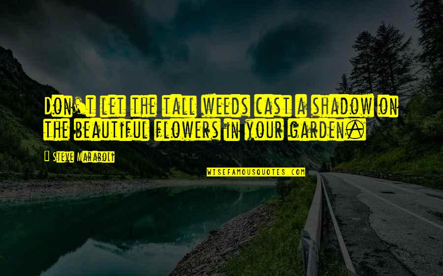 My Friends Are Beautiful Quotes By Steve Maraboli: Don't let the tall weeds cast a shadow