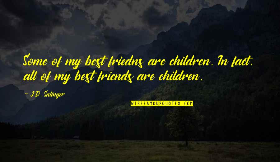 My Friends Are Best Quotes By J.D. Salinger: Some of my best friedns are children. In