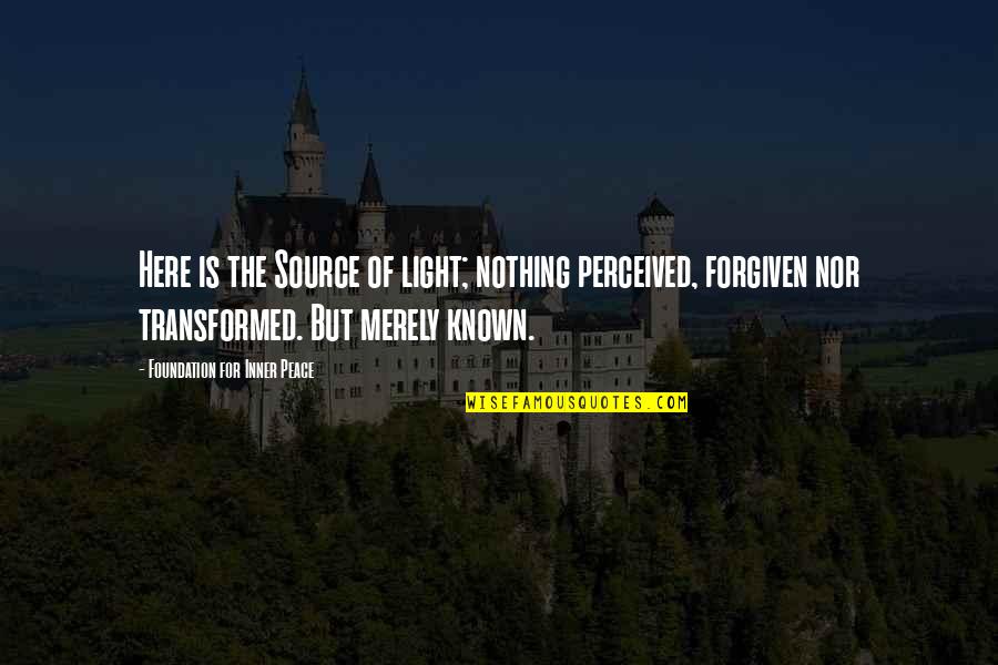 My Friends Are Better Than Yours Quotes By Foundation For Inner Peace: Here is the Source of light; nothing perceived,