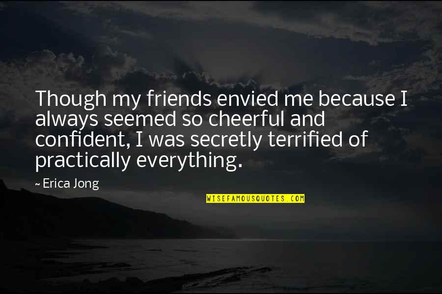 My Friends Are Everything Quotes By Erica Jong: Though my friends envied me because I always
