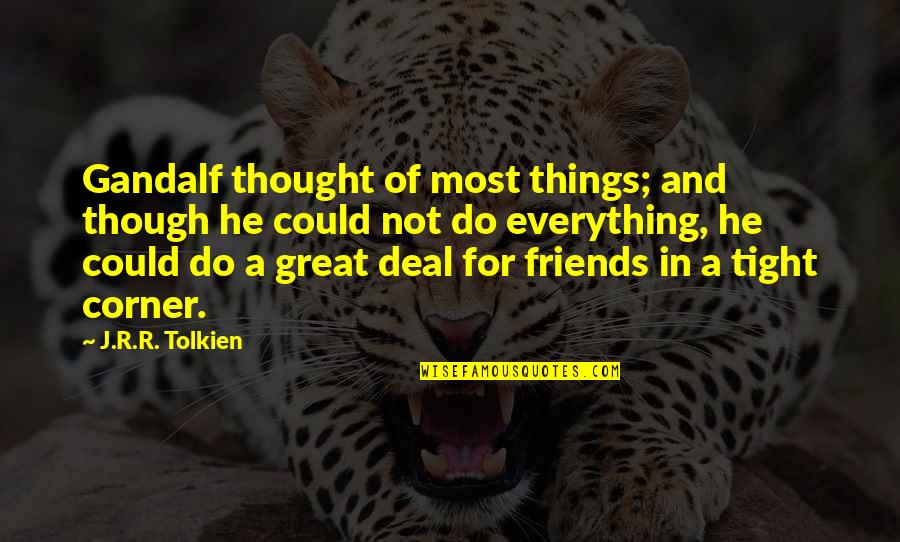 My Friends Are Everything Quotes By J.R.R. Tolkien: Gandalf thought of most things; and though he My Friends Are Everything Quotes By J.R.R. Tolkien: Gandalf thought of most things; and though he