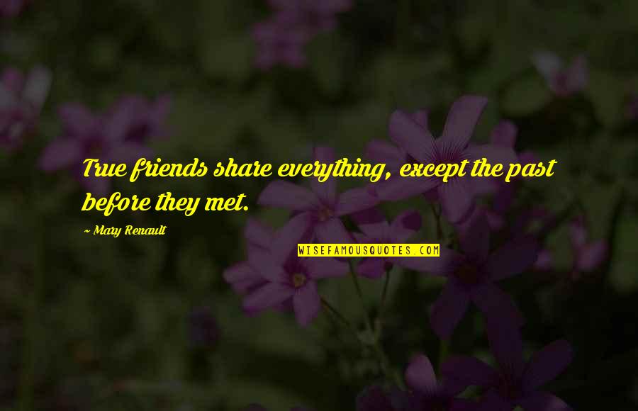 My Friends Are Everything Quotes By Mary Renault: True friends share everything, except the past before