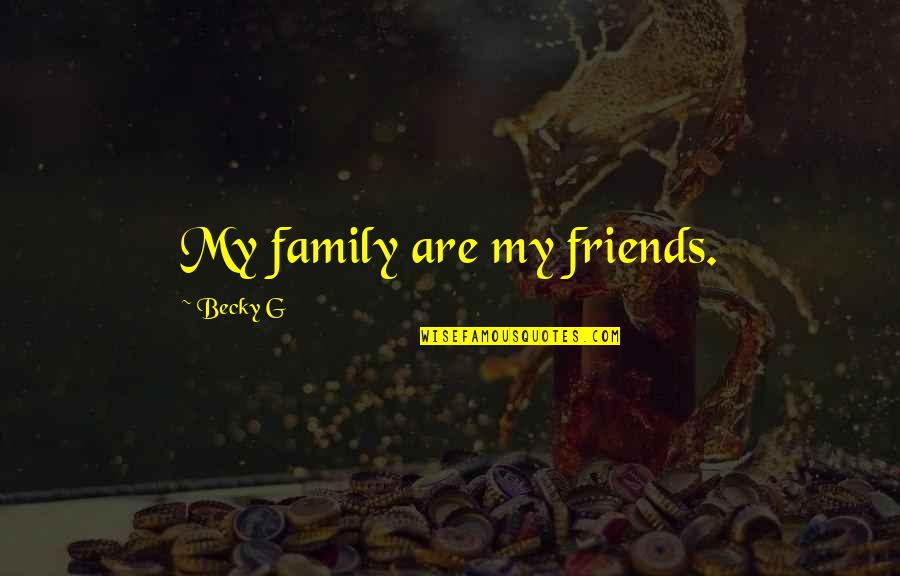 My Friends Are Family Quotes By Becky G: My family are my friends.