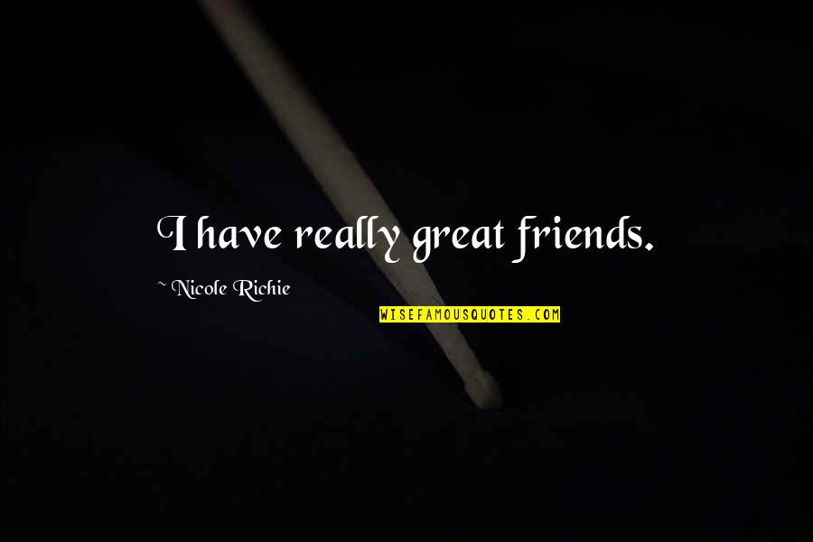 My Friends Are Great Quotes By Nicole Richie: I have really great friends.