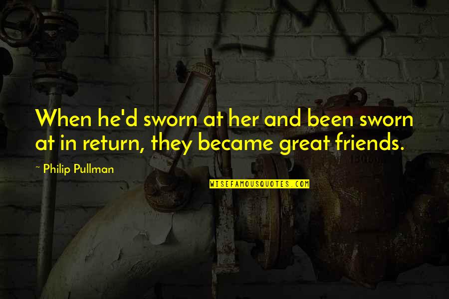 My Friends Are Great Quotes By Philip Pullman: When he'd sworn at her and been sworn
