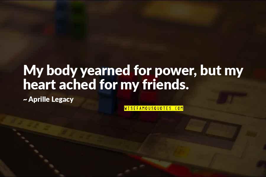 My Friends Are My Power Quotes By Aprille Legacy: My body yearned for power, but my heart My Friends Are My Power Quotes By Aprille Legacy: My body yearned for power, but my heart