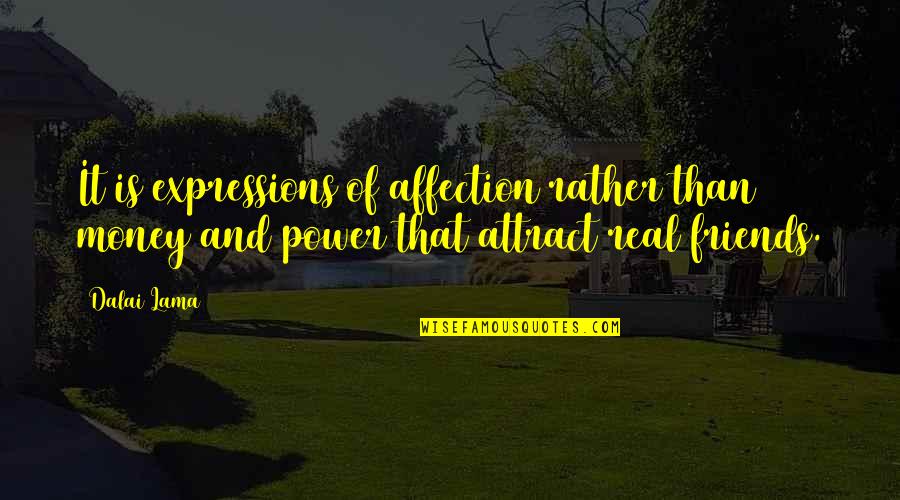 My Friends Are My Power Quotes By Dalai Lama: It is expressions of affection rather than money