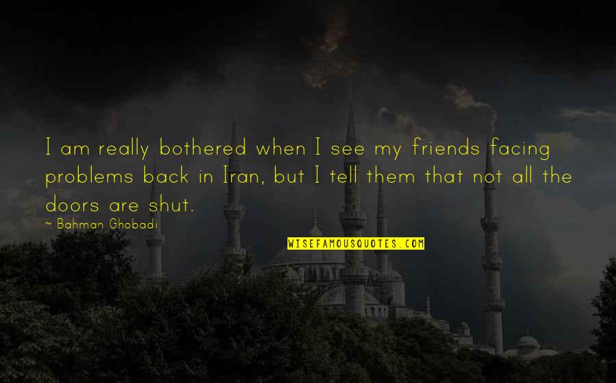 My Friends Are My Quotes By Bahman Ghobadi: I am really bothered when I see my