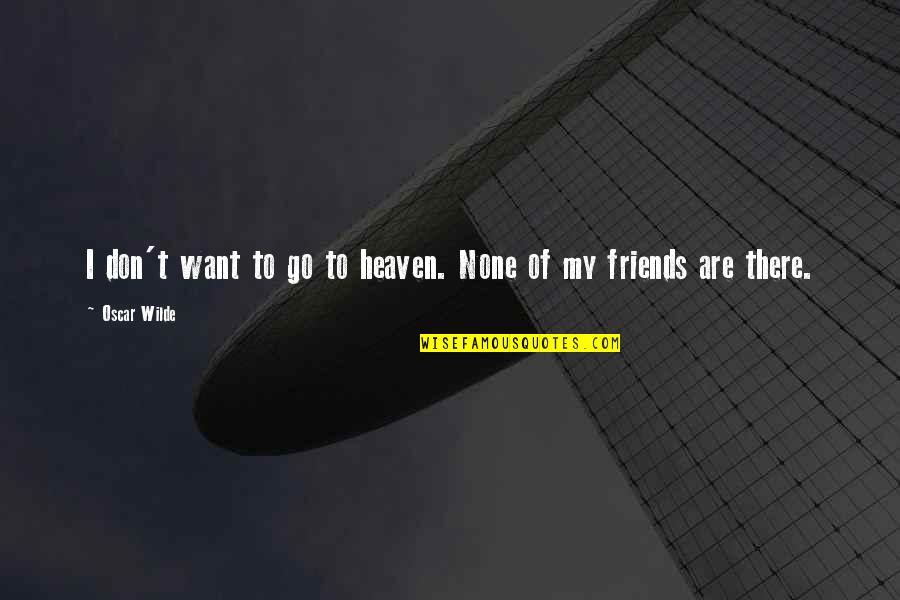 My Friends Are My Quotes By Oscar Wilde: I don't want to go to heaven. None