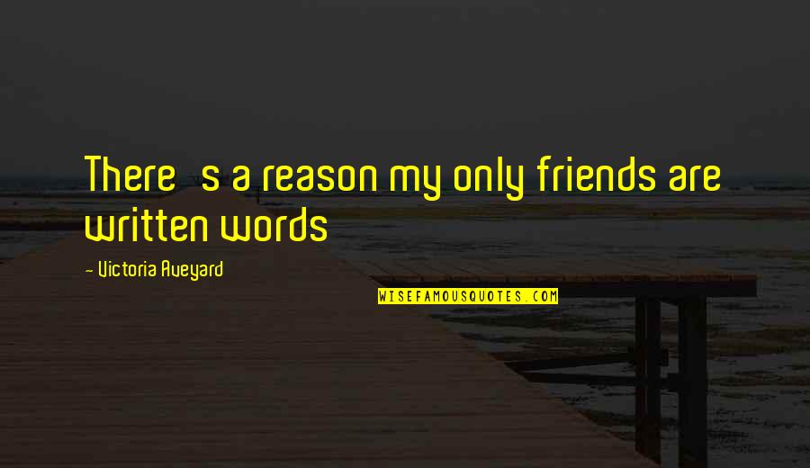 My Friends Are My Quotes By Victoria Aveyard: There's a reason my only friends are written