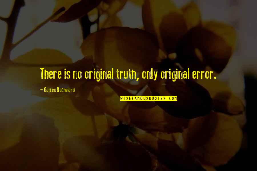 My Friends Are Precious Quotes By Gaston Bachelard: There is no original truth, only original error.