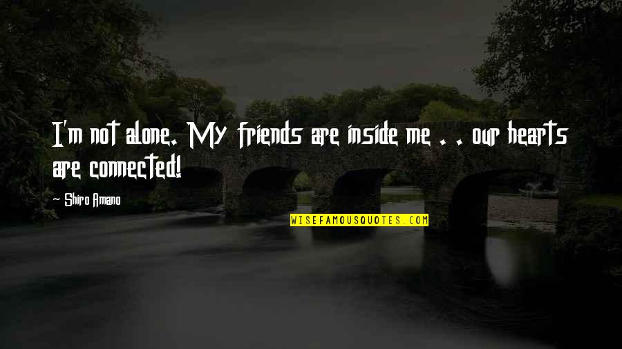 My Friends Are Quotes By Shiro Amano: I'm not alone. My friends are inside me