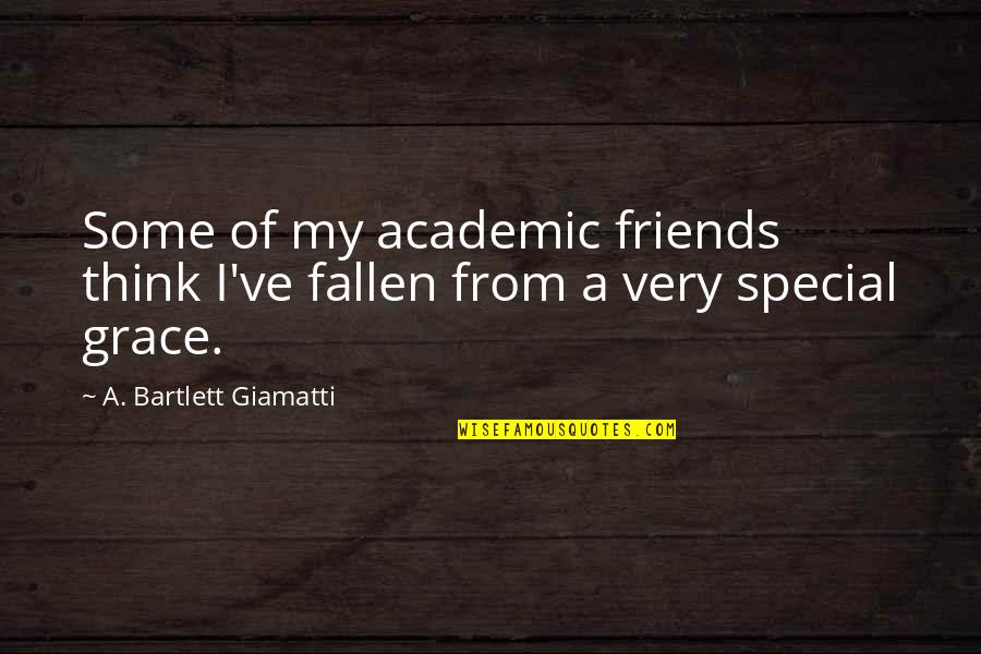 My Friends Are Special Quotes By A. Bartlett Giamatti: Some of my academic friends think I've fallen