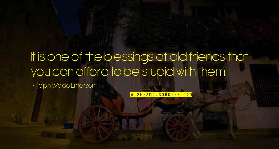 My Friends Are Stupid Quotes By Ralph Waldo Emerson: It is one of the blessings of old