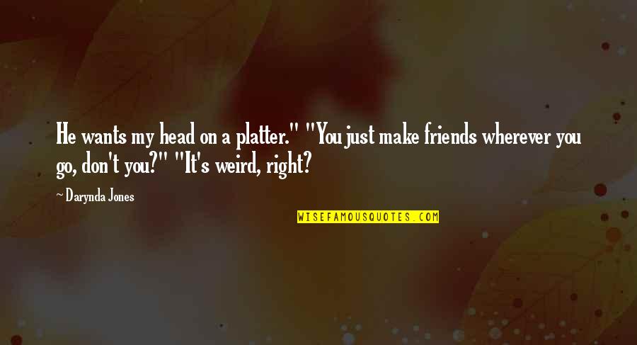 My Friends Are Weird Quotes By Darynda Jones: He wants my head on a platter." "You