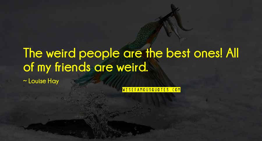 My Friends Are Weird Quotes By Louise Hay: The weird people are the best ones! All
