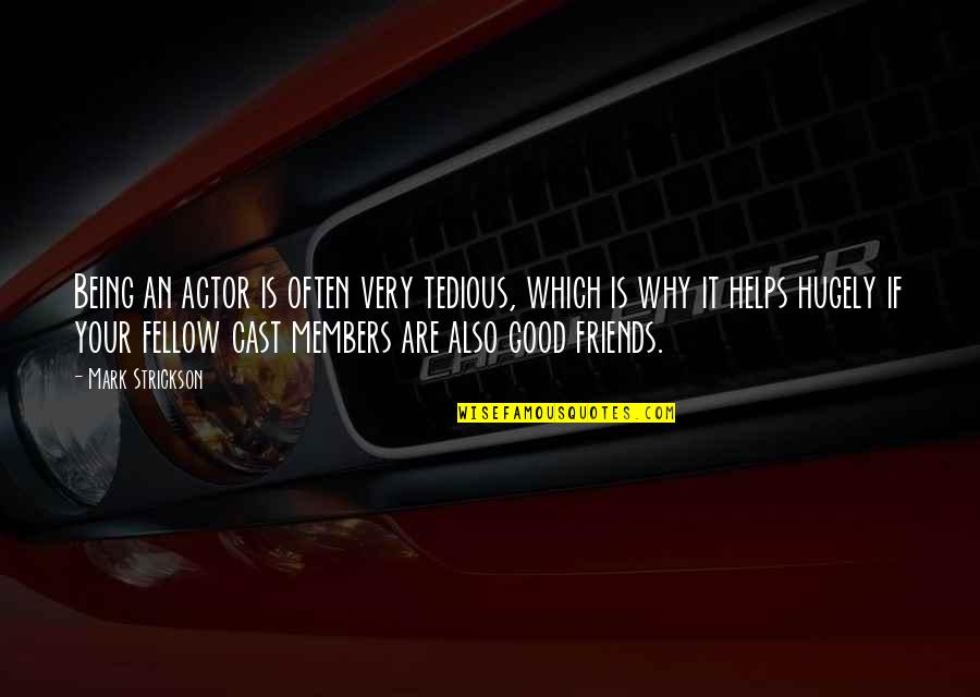 My Friends Being The Best Quotes By Mark Strickson: Being an actor is often very tedious, which My Friends Being The Best Quotes By Mark Strickson: Being an actor is often very tedious, which