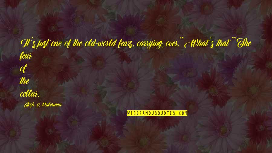 My Friends Birthday Quotes By Josh Malerman: It's just one of the old-world fears, carrying