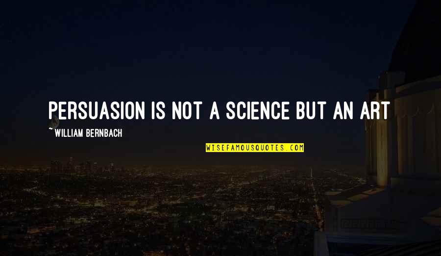 My Friend's Father Died Quotes By William Bernbach: Persuasion is not a science but an art