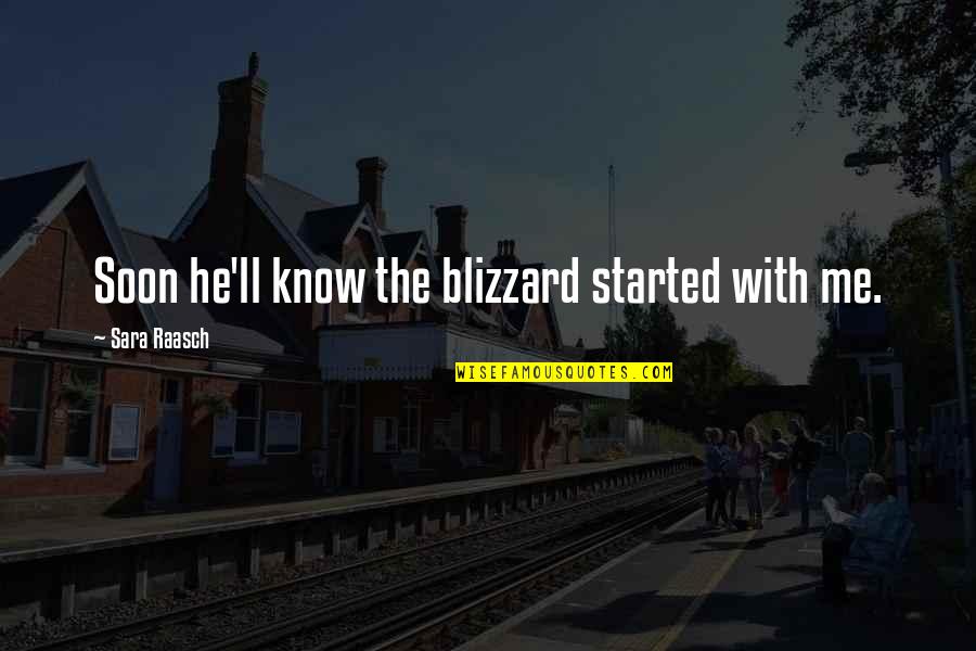 My Friends Left Me Quotes By Sara Raasch: Soon he'll know the blizzard started with me. My Friends Left Me Quotes By Sara Raasch: Soon he'll know the blizzard started with me.
