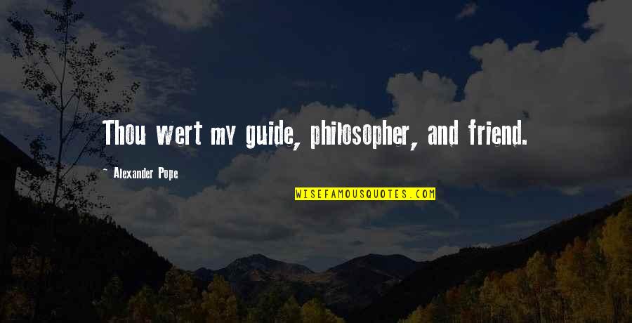 My Friendship Quotes By Alexander Pope: Thou wert my guide, philosopher, and friend.