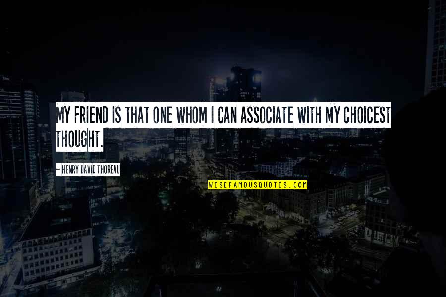 My Friendship Quotes By Henry David Thoreau: My Friend is that one whom I can