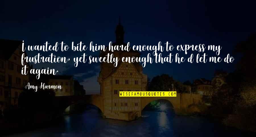 My Frustration Quotes By Amy Harmon: I wanted to bite him hard enough to My Frustration Quotes By Amy Harmon: I wanted to bite him hard enough to