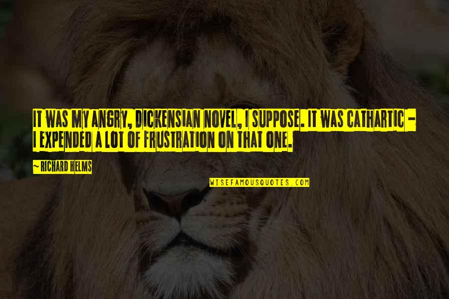 My Frustration Quotes By Richard Helms: It was my angry, Dickensian novel, I suppose. My Frustration Quotes By Richard Helms: It was my angry, Dickensian novel, I suppose.
