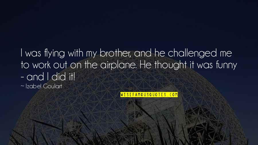 My Funny Brother Quotes By Izabel Goulart: I was flying with my brother, and he