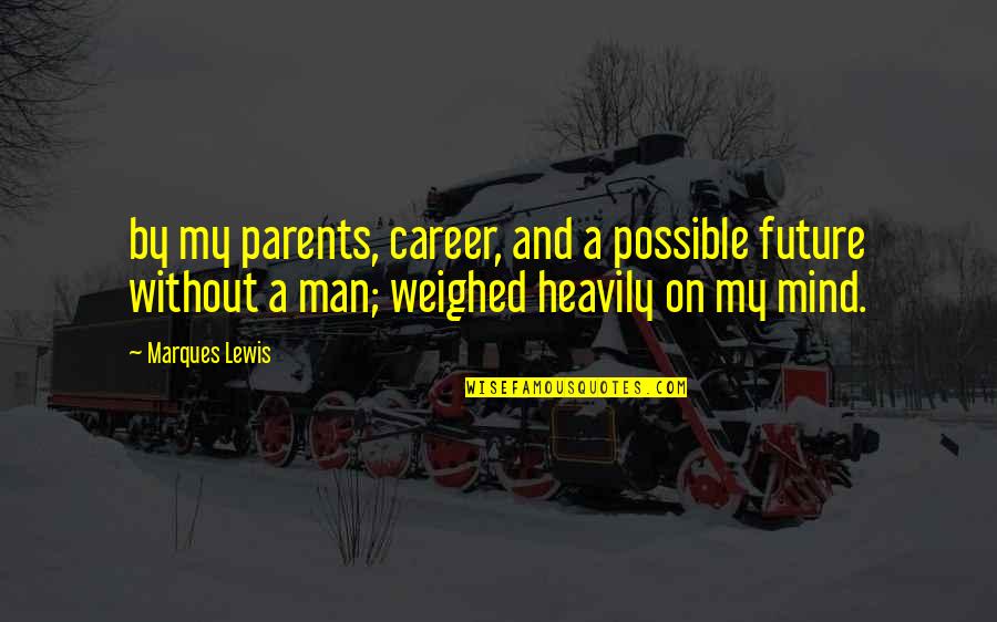 My Future Career Quotes By Marques Lewis: by my parents, career, and a possible future