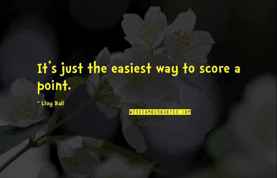 My Future Girlfriend Quotes By Lloy Ball: It's just the easiest way to score a