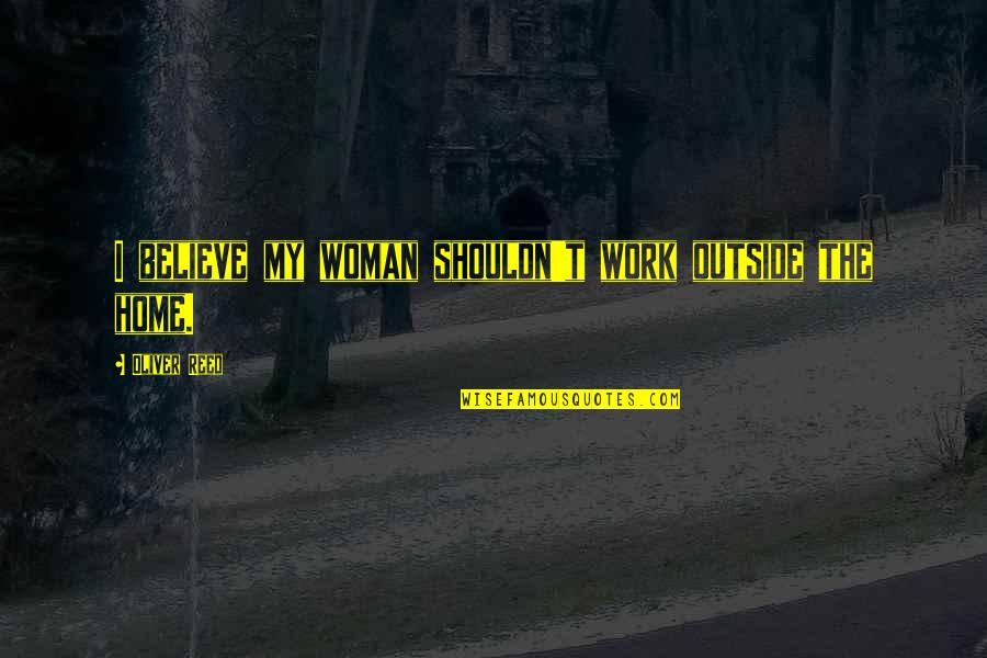 My Future Husband To Be Quotes By Oliver Reed: I believe my woman shouldn't work outside the