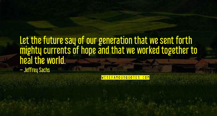 My Future Is You Quotes By Jeffrey Sachs: Let the future say of our generation that My Future Is You Quotes By Jeffrey Sachs: Let the future say of our generation that