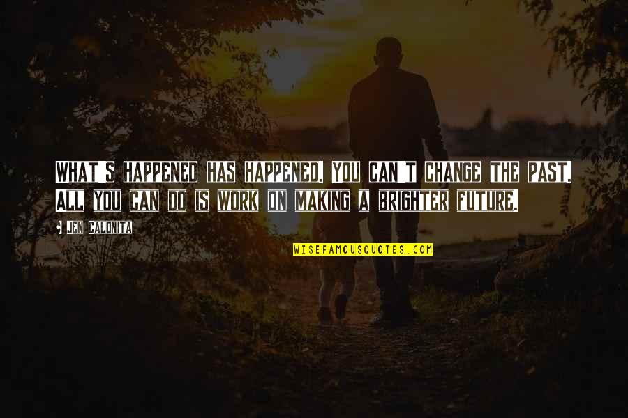 My Future Is You Quotes By Jen Calonita: What's happened has happened. You can't change the My Future Is You Quotes By Jen Calonita: What's happened has happened. You can't change the