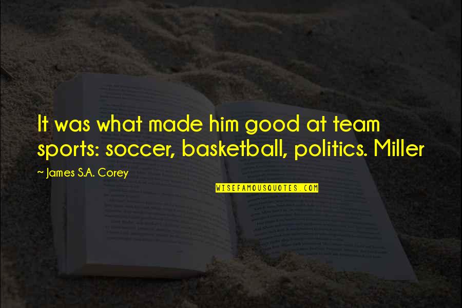 My Future Looks Bright Quotes By James S.A. Corey: It was what made him good at team