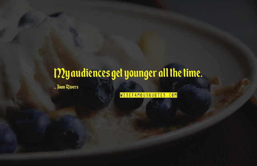 My Future Looks Bright Quotes By Joan Rivers: My audiences get younger all the time. My Future Looks Bright Quotes By Joan Rivers: My audiences get younger all the time.