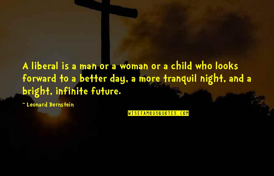 My Future Looks Bright Quotes By Leonard Bernstein: A liberal is a man or a woman My Future Looks Bright Quotes By Leonard Bernstein: A liberal is a man or a woman