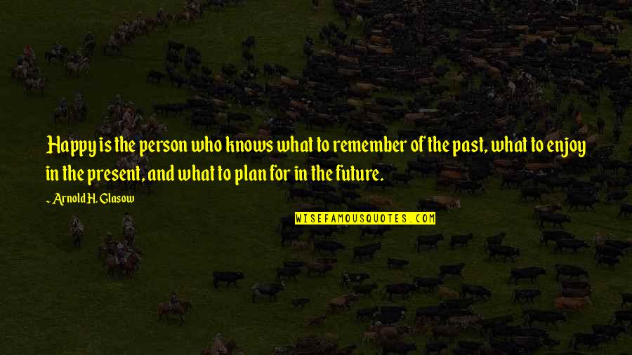 My Future Plan Quotes By Arnold H. Glasow: Happy is the person who knows what to