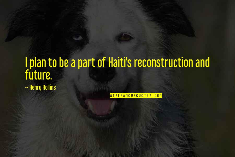 My Future Plan Quotes By Henry Rollins: I plan to be a part of Haiti's