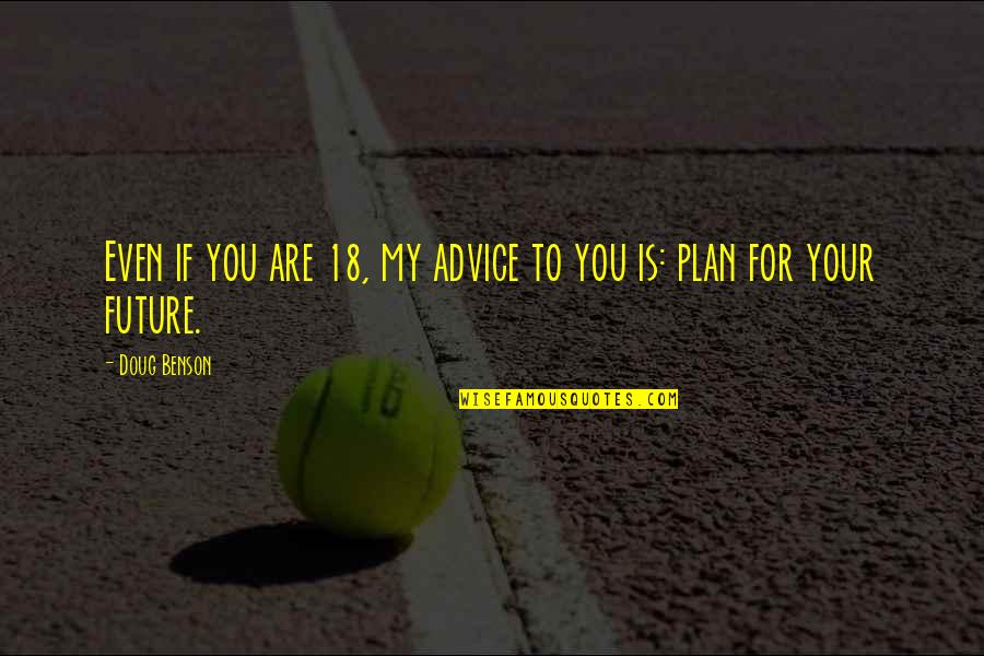 My Future Plans Quotes By Doug Benson: Even if you are 18, my advice to