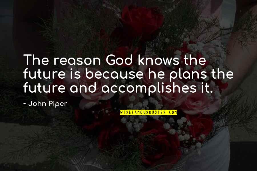 My Future Plans Quotes By John Piper: The reason God knows the future is because