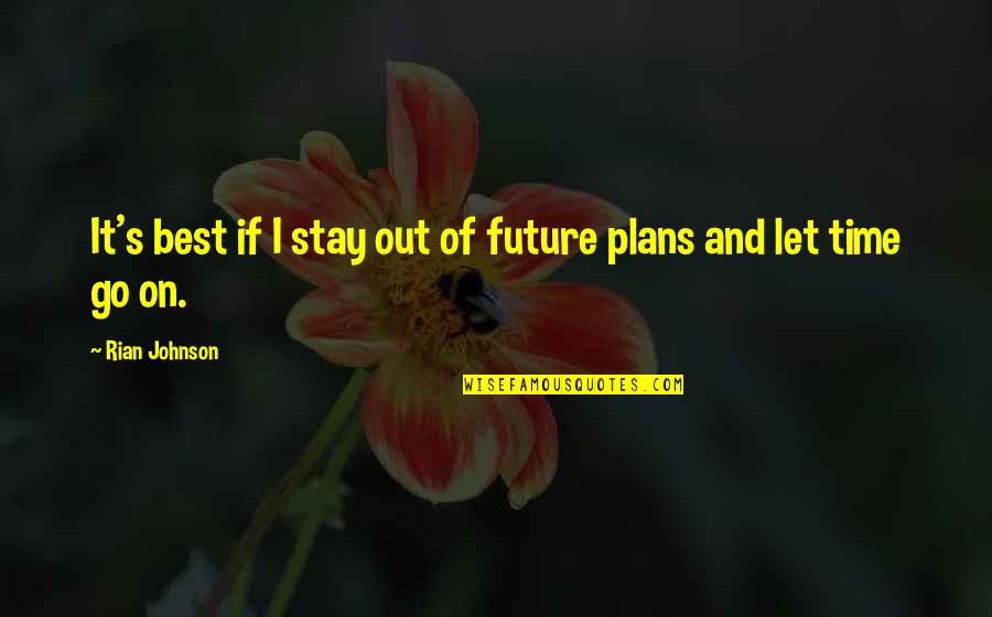 My Future Plans Quotes By Rian Johnson: It's best if I stay out of future My Future Plans Quotes By Rian Johnson: It's best if I stay out of future