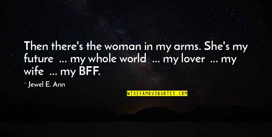 My Future Wife Quotes By Jewel E. Ann: Then there's the woman in my arms. She's