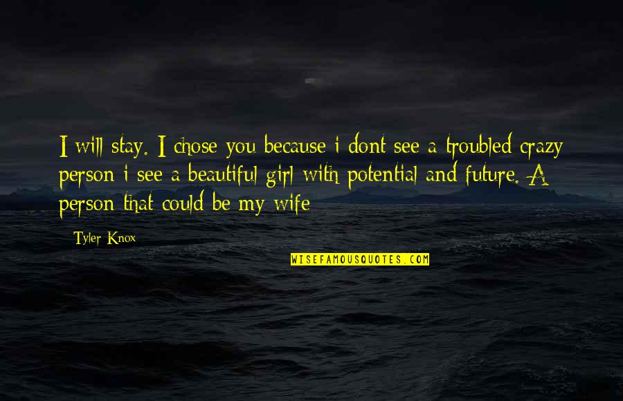 My Future Wife Quotes By Tyler Knox: I will stay. I chose you because i