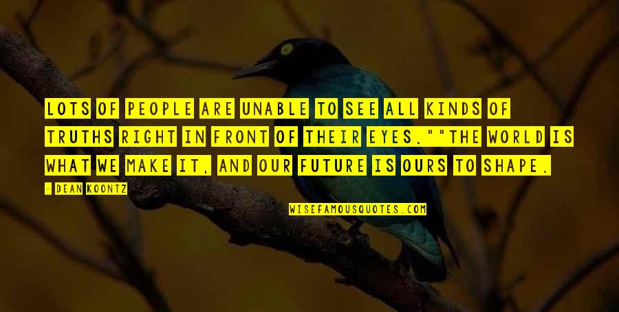 My Future World Quotes By Dean Koontz: Lots of people are unable to see all