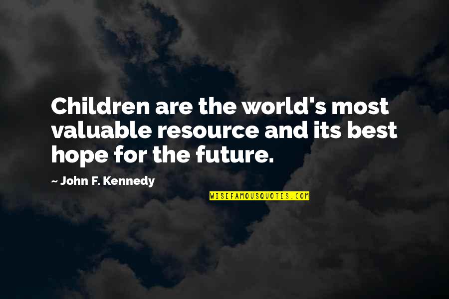 My Future World Quotes By John F. Kennedy: Children are the world's most valuable resource and