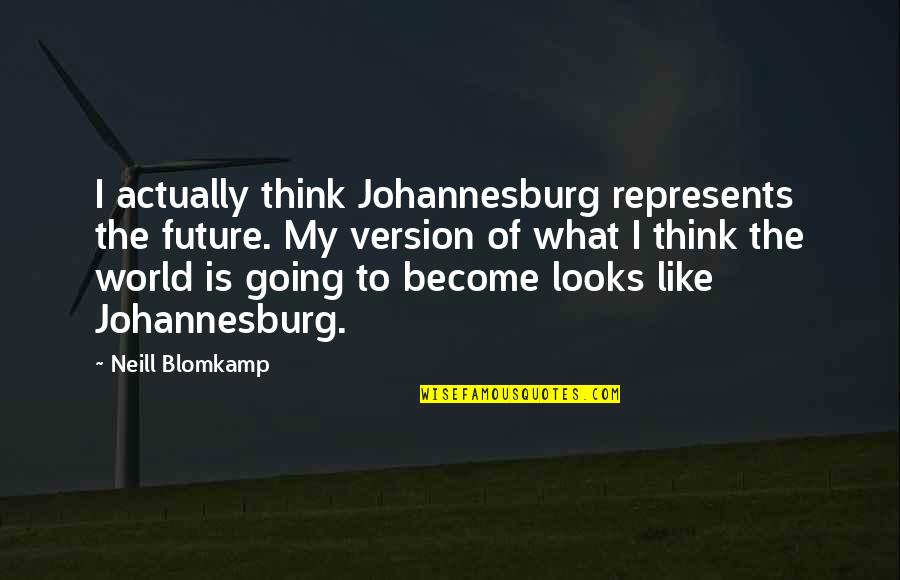 My Future World Quotes By Neill Blomkamp: I actually think Johannesburg represents the future. My