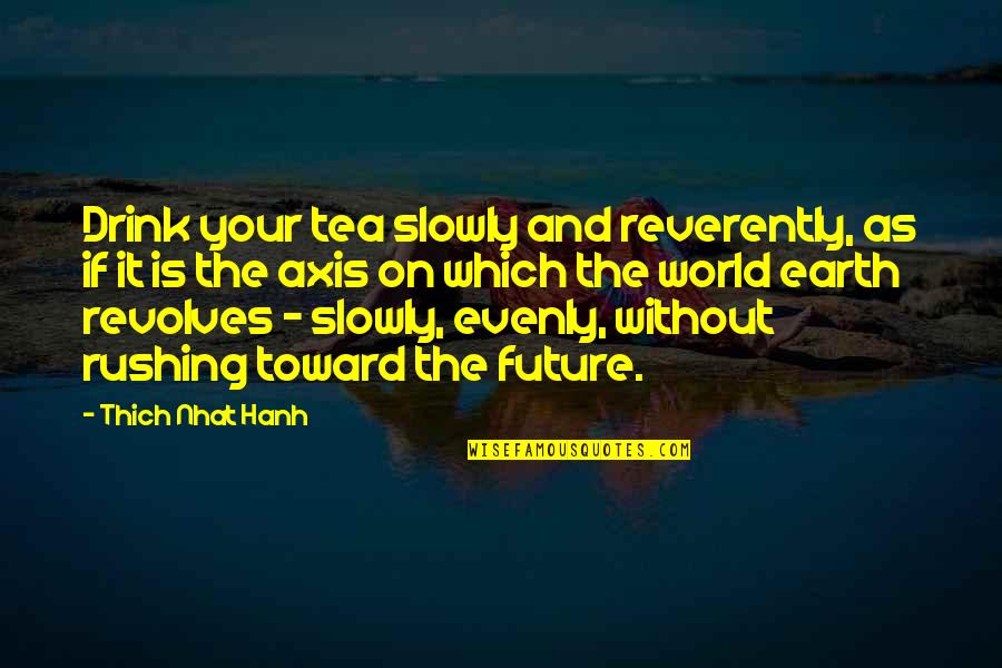 My Future World Quotes By Thich Nhat Hanh: Drink your tea slowly and reverently, as if